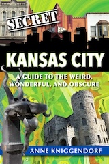 Secret Kansas City A Guide to the Weird Wonderful and Obscure